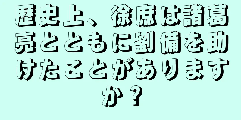 歴史上、徐庶は諸葛亮とともに劉備を助けたことがありますか？