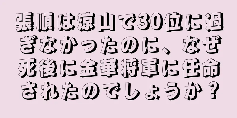張順は涼山で30位に過ぎなかったのに、なぜ死後に金華将軍に任命されたのでしょうか？