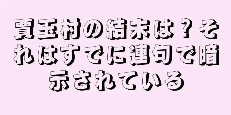賈玉村の結末は？それはすでに連句で暗示されている