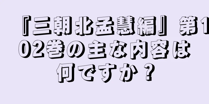 『三朝北孟慧編』第102巻の主な内容は何ですか？