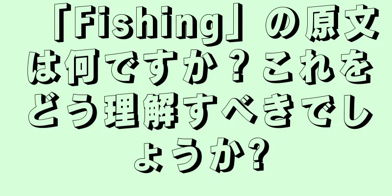 「Fishing」の原文は何ですか？これをどう理解すべきでしょうか?