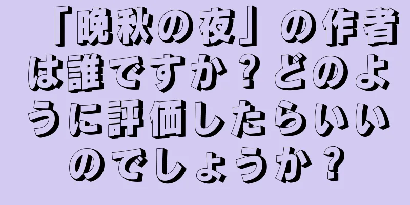 「晩秋の夜」の作者は誰ですか？どのように評価したらいいのでしょうか？