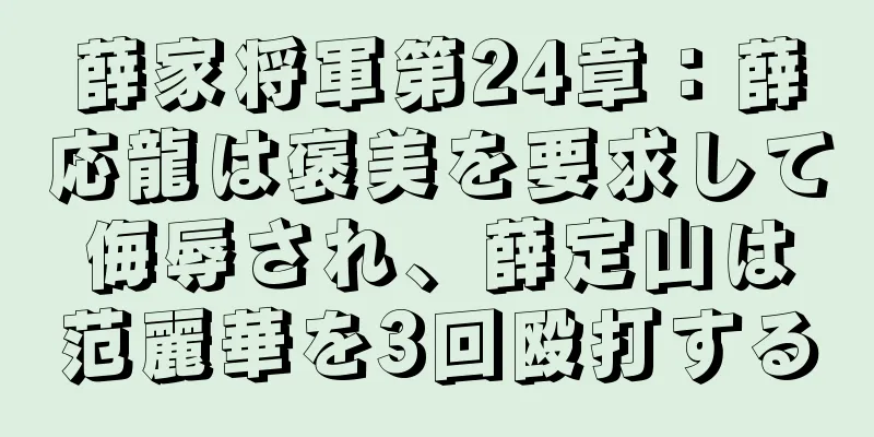 薛家将軍第24章：薛応龍は褒美を要求して侮辱され、薛定山は范麗華を3回殴打する