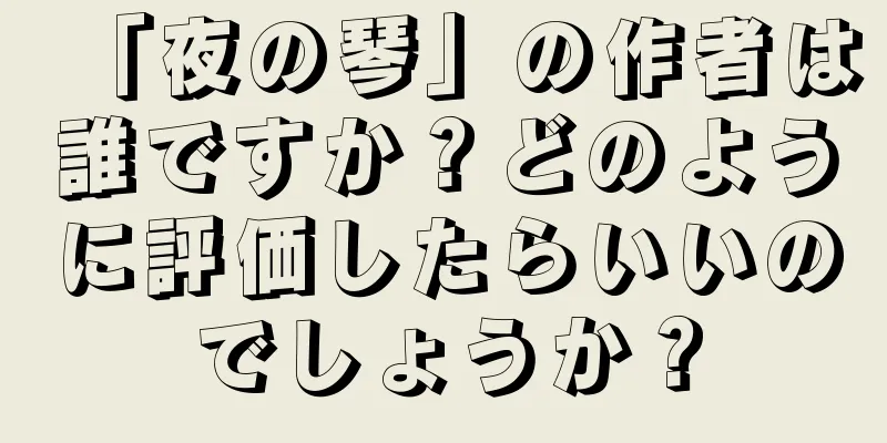 「夜の琴」の作者は誰ですか？どのように評価したらいいのでしょうか？
