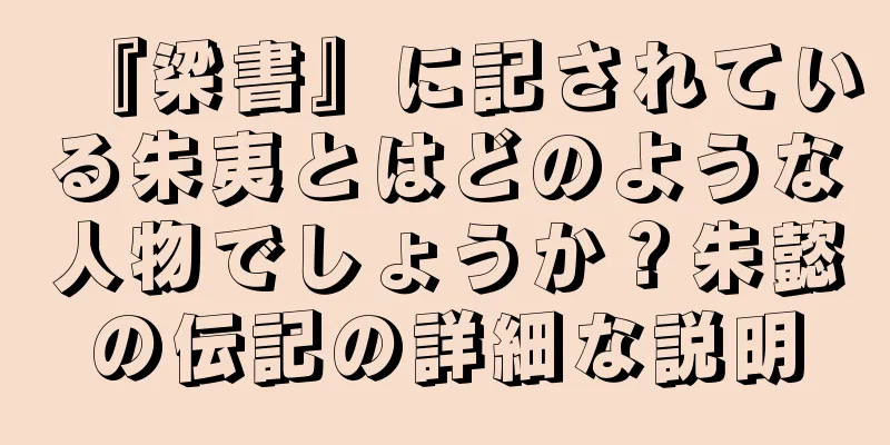 『梁書』に記されている朱夷とはどのような人物でしょうか？朱懿の伝記の詳細な説明