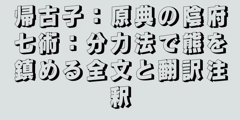 帰古子：原典の陰府七術：分力法で熊を鎮める全文と翻訳注釈
