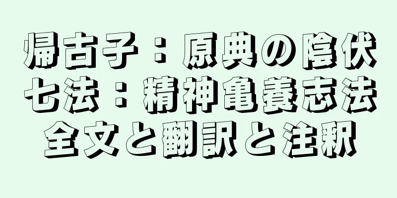 帰古子：原典の陰伏七法：精神亀養志法全文と翻訳と注釈