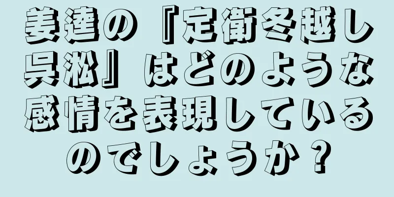 姜逵の『定衛冬越し呉淞』はどのような感情を表現しているのでしょうか？