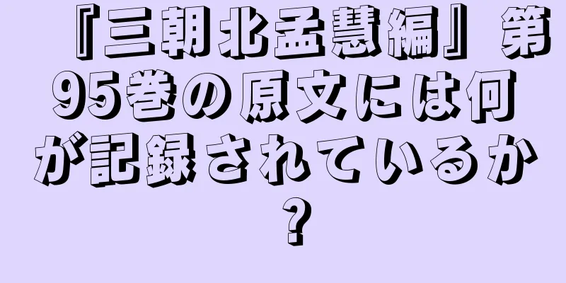 『三朝北孟慧編』第95巻の原文には何が記録されているか？