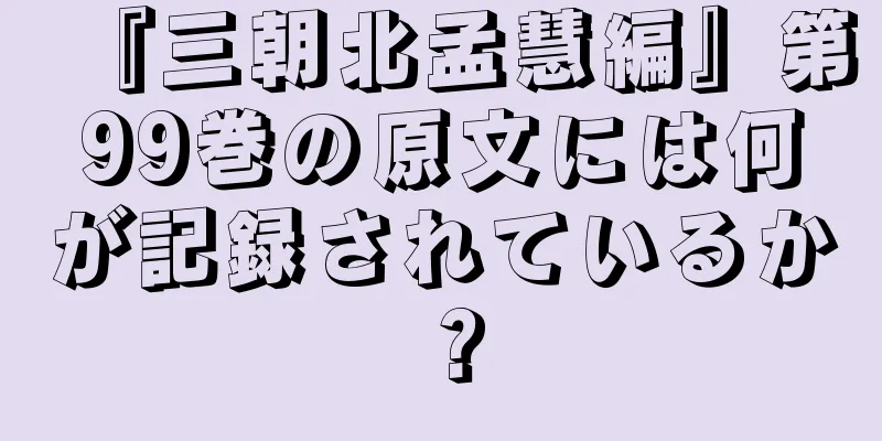 『三朝北孟慧編』第99巻の原文には何が記録されているか？