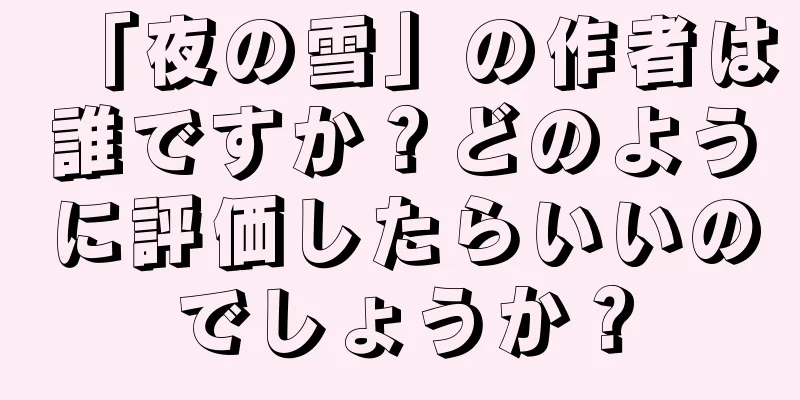 「夜の雪」の作者は誰ですか？どのように評価したらいいのでしょうか？