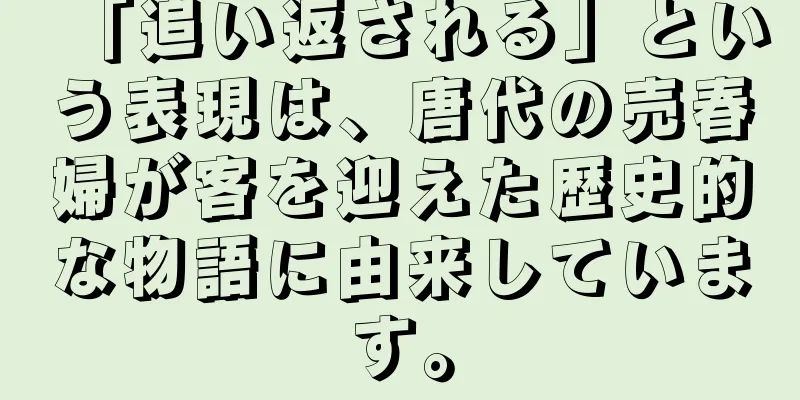 「追い返される」という表現は、唐代の売春婦が客を迎えた歴史的な物語に由来しています。