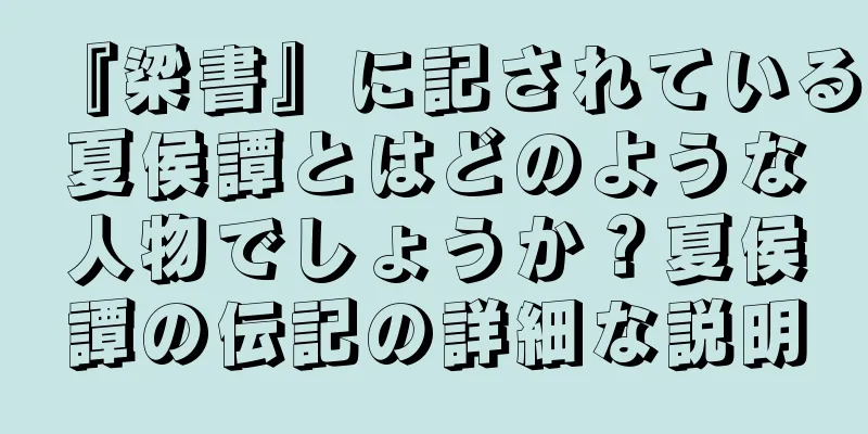 『梁書』に記されている夏侯譚とはどのような人物でしょうか？夏侯譚の伝記の詳細な説明