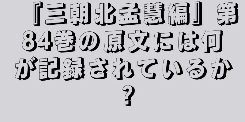 『三朝北孟慧編』第84巻の原文には何が記録されているか？