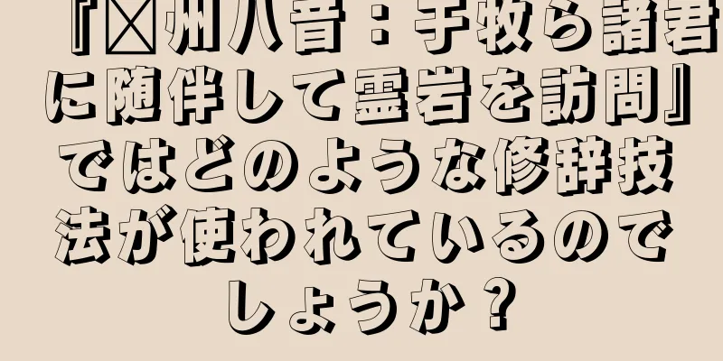 『贛州八音：于牧ら諸君に随伴して霊岩を訪問』ではどのような修辞技法が使われているのでしょうか？