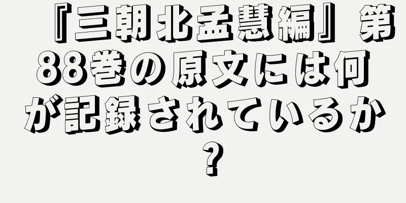 『三朝北孟慧編』第88巻の原文には何が記録されているか？