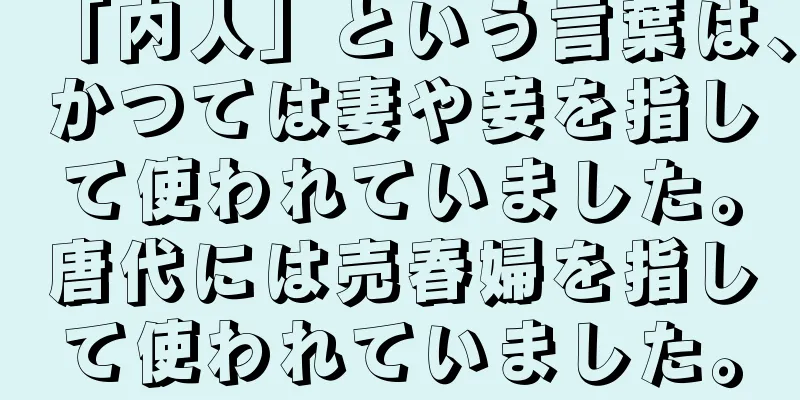 「内人」という言葉は、かつては妻や妾を指して使われていました。唐代には売春婦を指して使われていました。