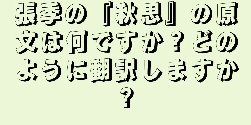 張季の『秋思』の原文は何ですか？どのように翻訳しますか?