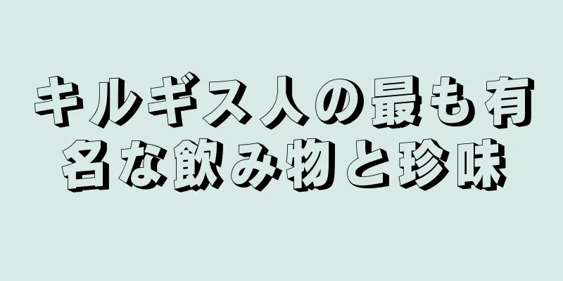 キルギス人の最も有名な飲み物と珍味