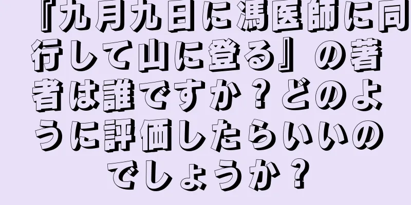 『九月九日に馮医師に同行して山に登る』の著者は誰ですか？どのように評価したらいいのでしょうか？