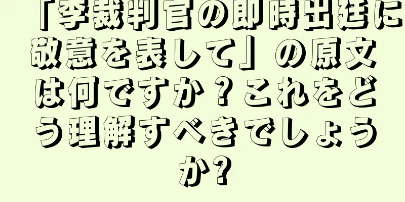 「李裁判官の即時出廷に敬意を表して」の原文は何ですか？これをどう理解すべきでしょうか?