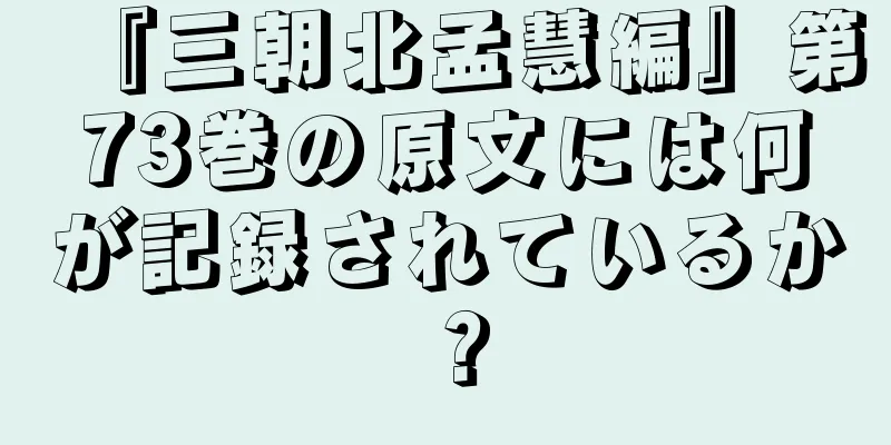 『三朝北孟慧編』第73巻の原文には何が記録されているか？