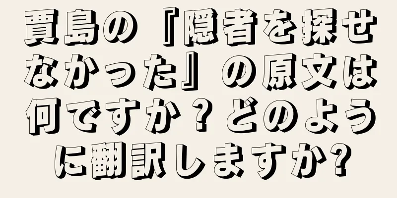 賈島の『隠者を探せなかった』の原文は何ですか？どのように翻訳しますか?