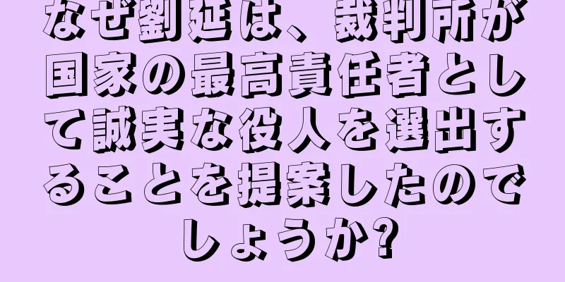 なぜ劉延は、裁判所が国家の最高責任者として誠実な役人を選出することを提案したのでしょうか?