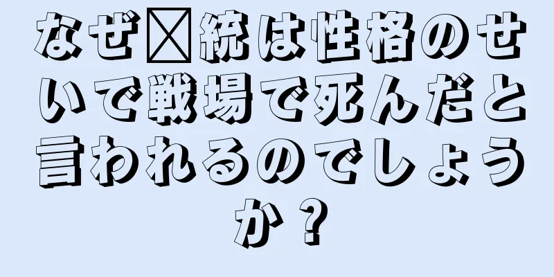 なぜ龐統は性格のせいで戦場で死んだと言われるのでしょうか？