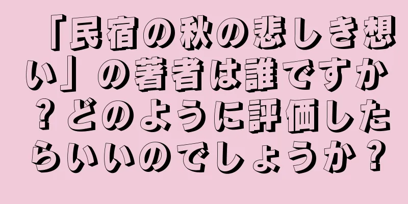 「民宿の秋の悲しき想い」の著者は誰ですか？どのように評価したらいいのでしょうか？