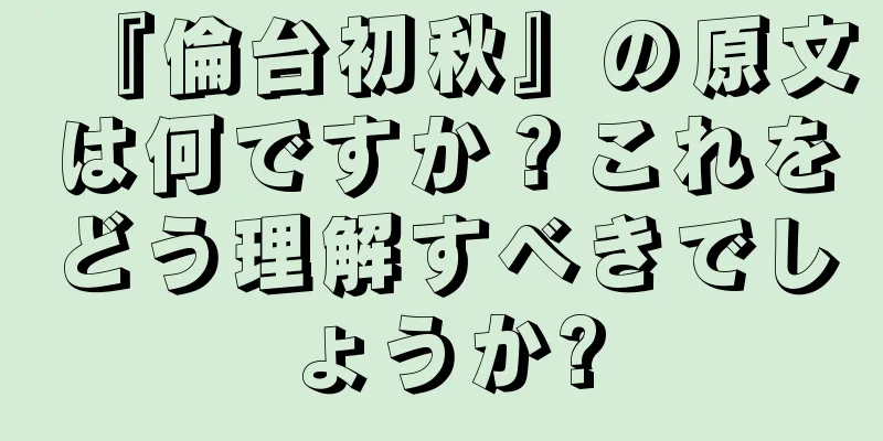 『倫台初秋』の原文は何ですか？これをどう理解すべきでしょうか?
