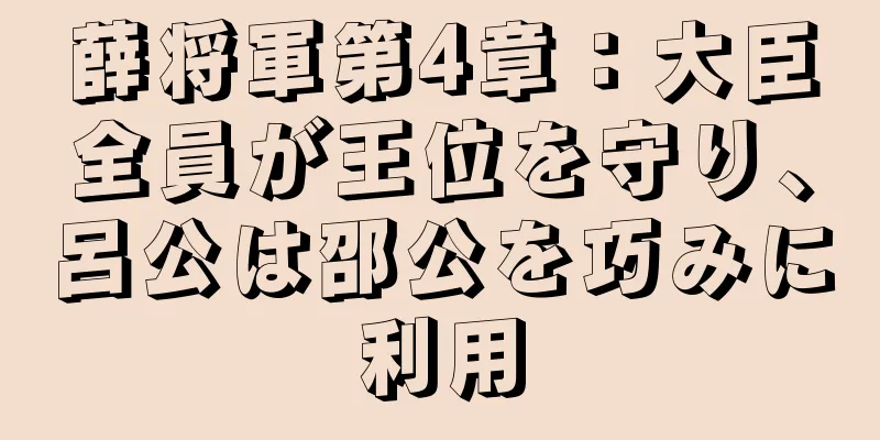 薛将軍第4章：大臣全員が王位を守り、呂公は邵公を巧みに利用