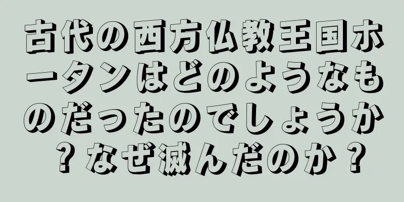 古代の西方仏教王国ホータンはどのようなものだったのでしょうか？なぜ滅んだのか？
