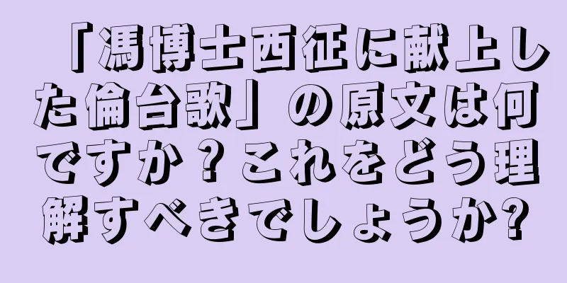 「馮博士西征に献上した倫台歌」の原文は何ですか？これをどう理解すべきでしょうか?
