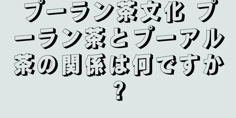 プーラン茶文化 プーラン茶とプーアル茶の関係は何ですか?