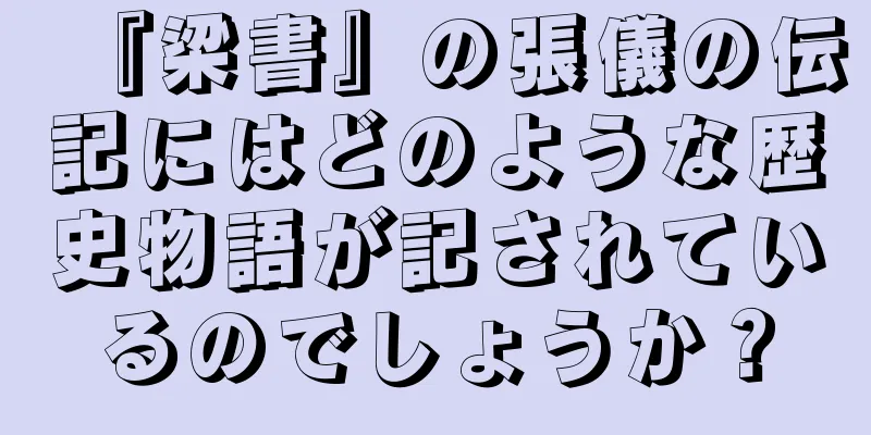 『梁書』の張儀の伝記にはどのような歴史物語が記されているのでしょうか？