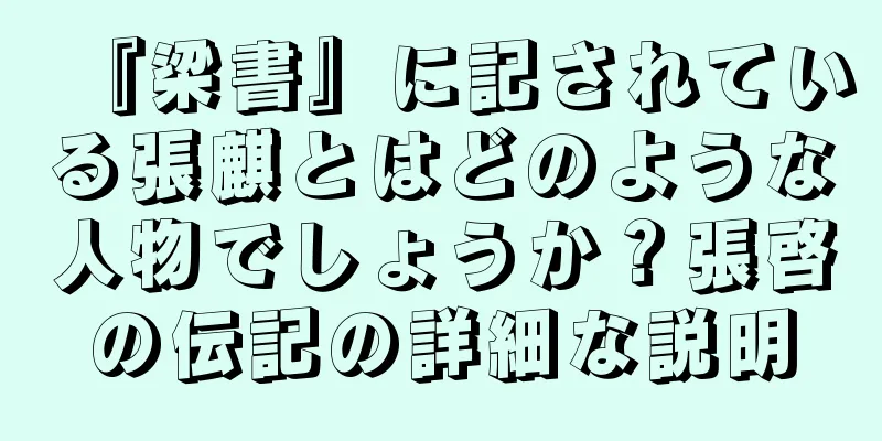 『梁書』に記されている張麒とはどのような人物でしょうか？張啓の伝記の詳細な説明