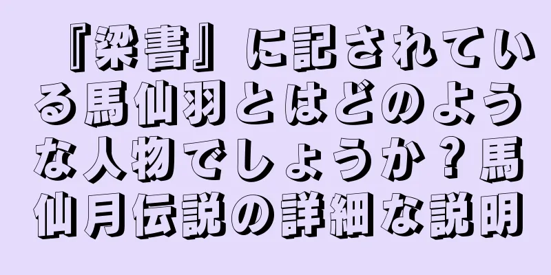 『梁書』に記されている馬仙羽とはどのような人物でしょうか？馬仙月伝説の詳細な説明