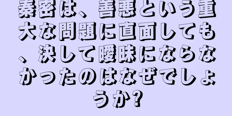 秦密は、善悪という重大な問題に直面しても、決して曖昧にならなかったのはなぜでしょうか?