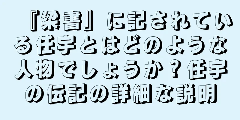 『梁書』に記されている任宇とはどのような人物でしょうか？任宇の伝記の詳細な説明