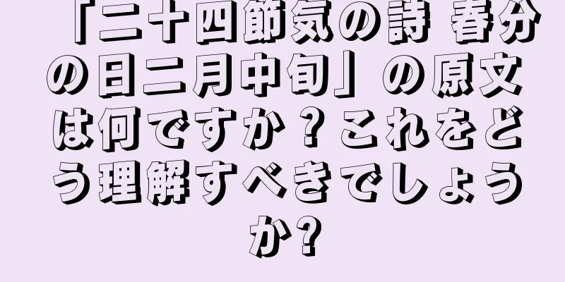 「二十四節気の詩 春分の日二月中旬」の原文は何ですか？これをどう理解すべきでしょうか?