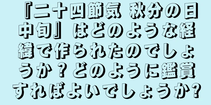 『二十四節気 秋分の日 中旬』はどのような経緯で作られたのでしょうか？どのように鑑賞すればよいでしょうか?
