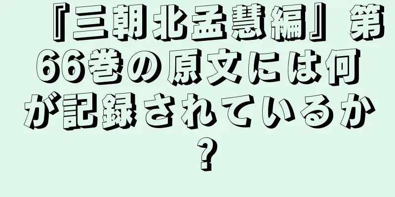 『三朝北孟慧編』第66巻の原文には何が記録されているか？