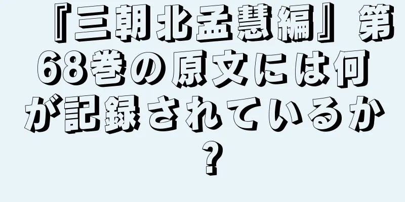『三朝北孟慧編』第68巻の原文には何が記録されているか？