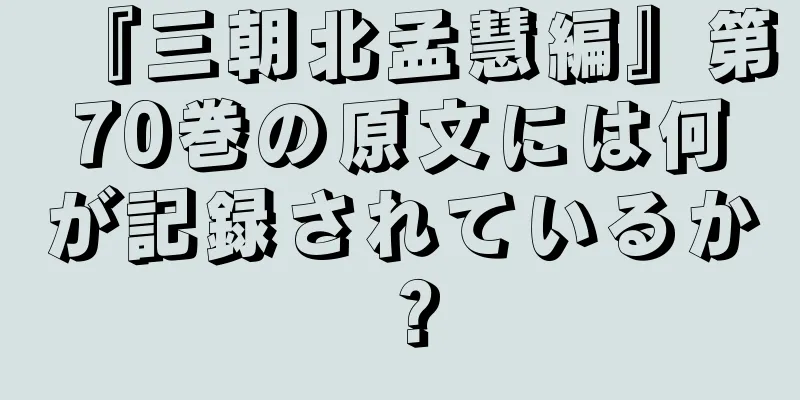 『三朝北孟慧編』第70巻の原文には何が記録されているか？