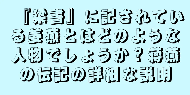 『梁書』に記されている姜燕とはどのような人物でしょうか？蒋燕の伝記の詳細な説明