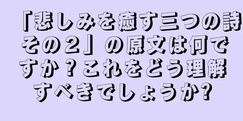 「悲しみを癒す三つの詩 その２」の原文は何ですか？これをどう理解すべきでしょうか?