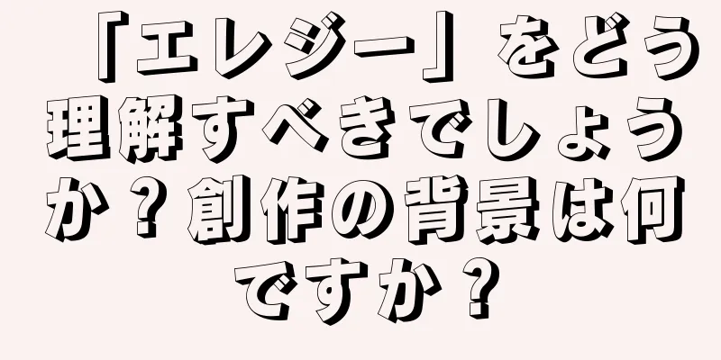 「エレジー」をどう理解すべきでしょうか？創作の背景は何ですか？