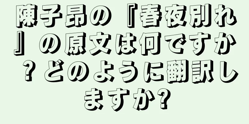 陳子昂の『春夜別れ』の原文は何ですか？どのように翻訳しますか?