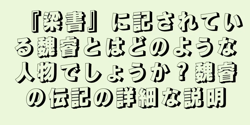 『梁書』に記されている魏睿とはどのような人物でしょうか？魏睿の伝記の詳細な説明